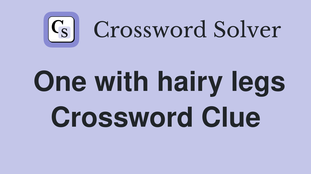 One with hairy legs Crossword Clue