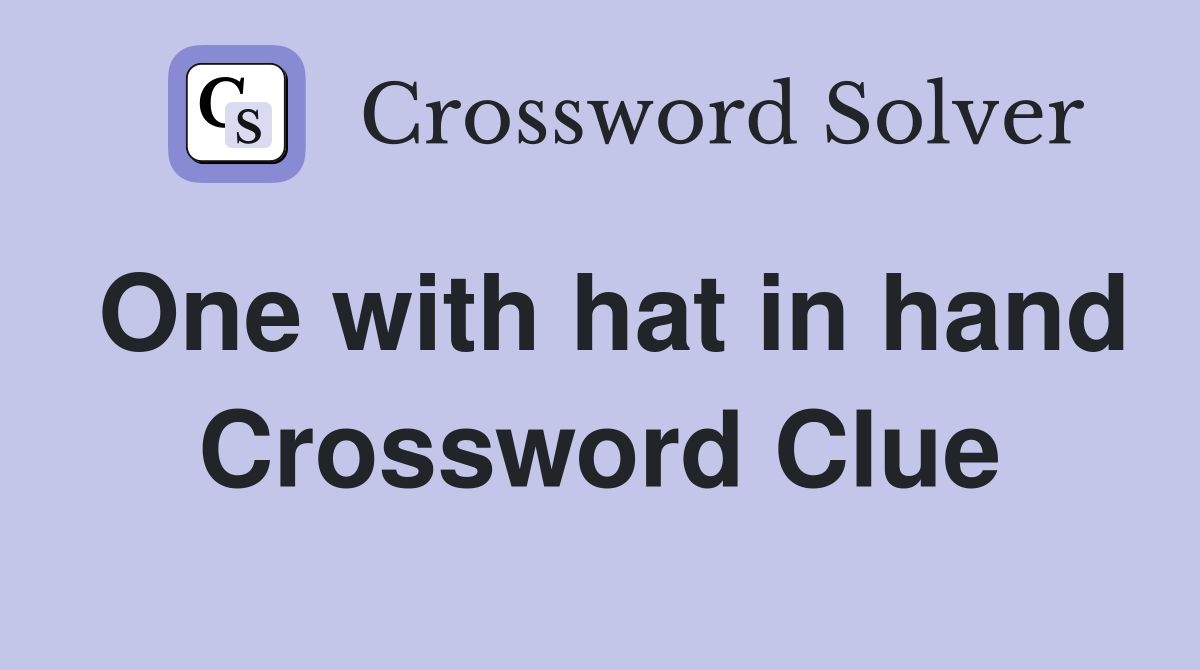 One with hat in hand Crossword Clue