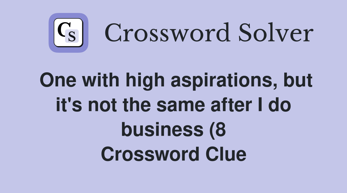 One with high aspirations but it #39 s not the same after I do business (8 One with high aspirations but it #39 s not the same after I do business (8