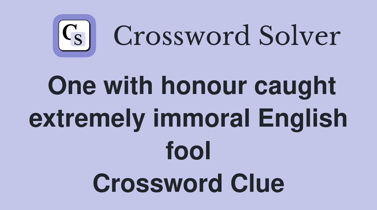 One with honour caught extremely immoral English fool Crossword Clue