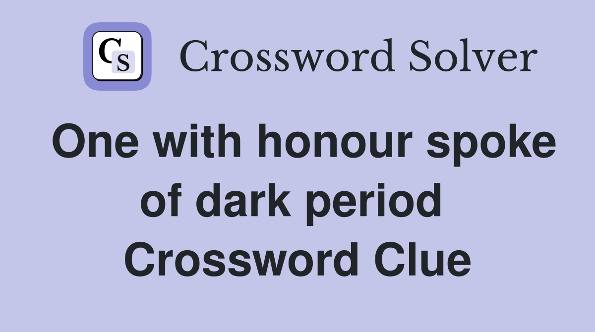 One with honour spoke of dark period  Crossword Clue
