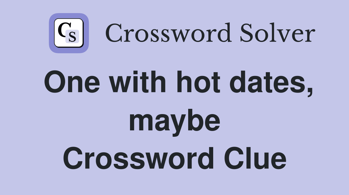 One with hot dates, maybe Crossword Clue