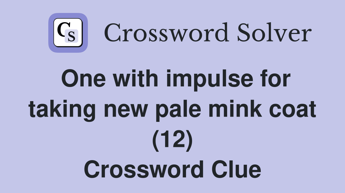 One with impulse for taking new pale mink coat (12) Crossword Clue
