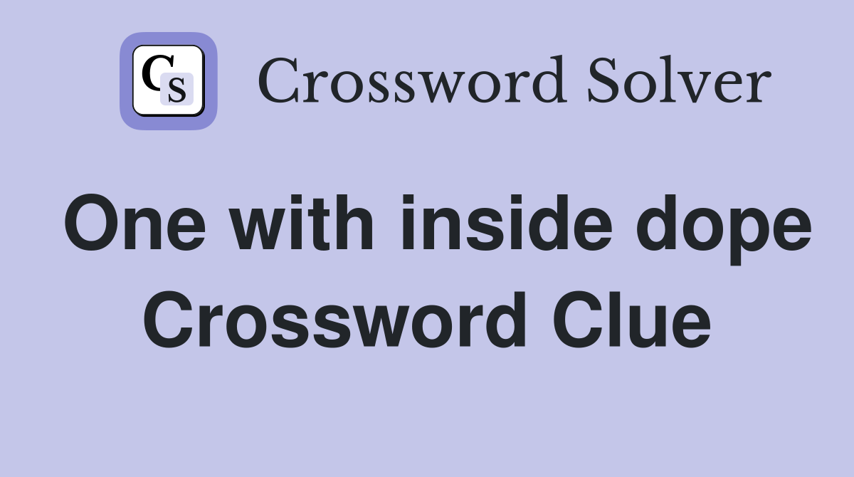 One with inside dope Crossword Clue