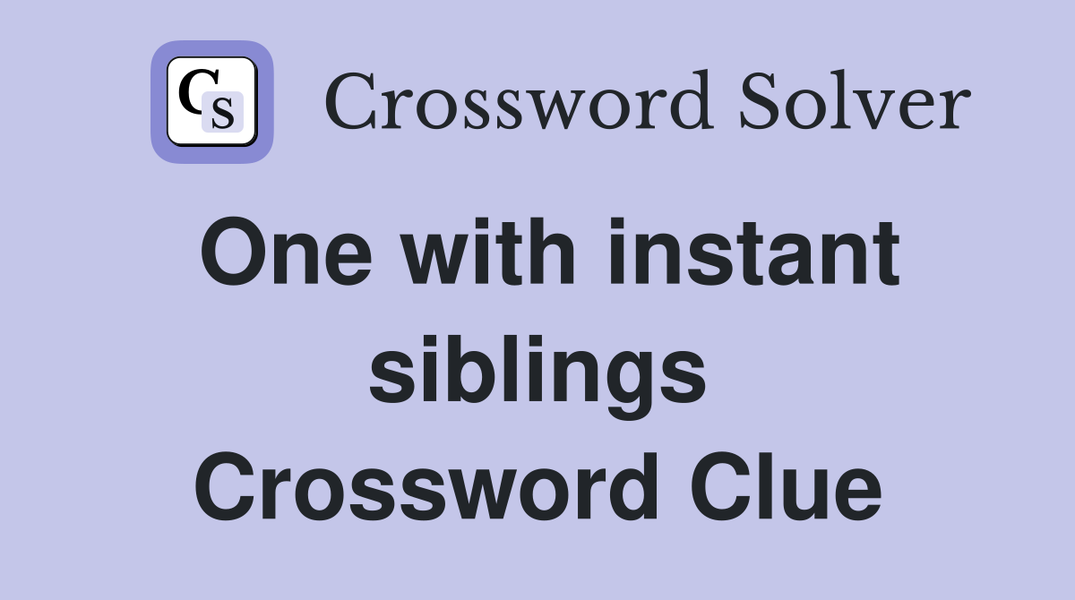 One with instant siblings Crossword Clue