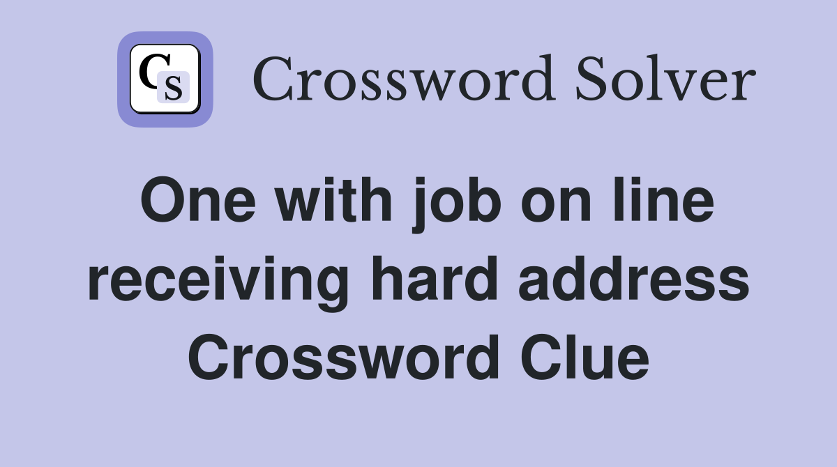 One with job on line receiving hard address Crossword Clue