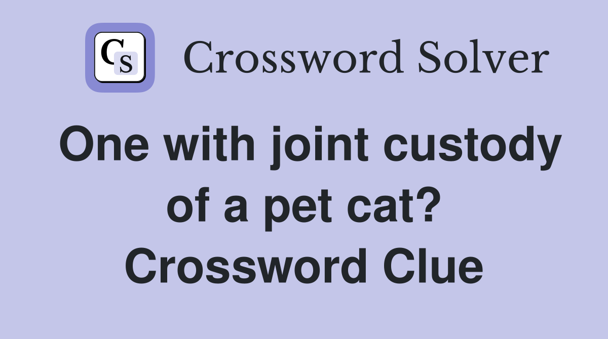 One with joint custody of a pet cat? Crossword Clue