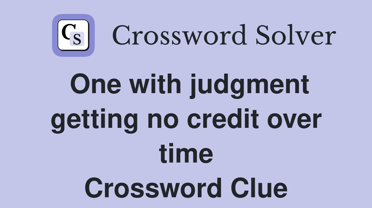 One with judgment getting no credit over time Crossword Clue