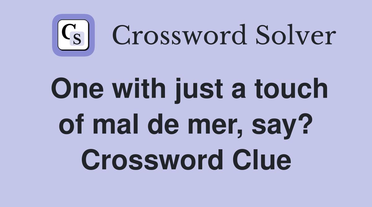 One with just a touch of mal de mer, say? Crossword Clue