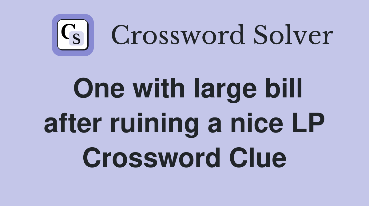 One with large bill after ruining a nice LP Crossword Clue