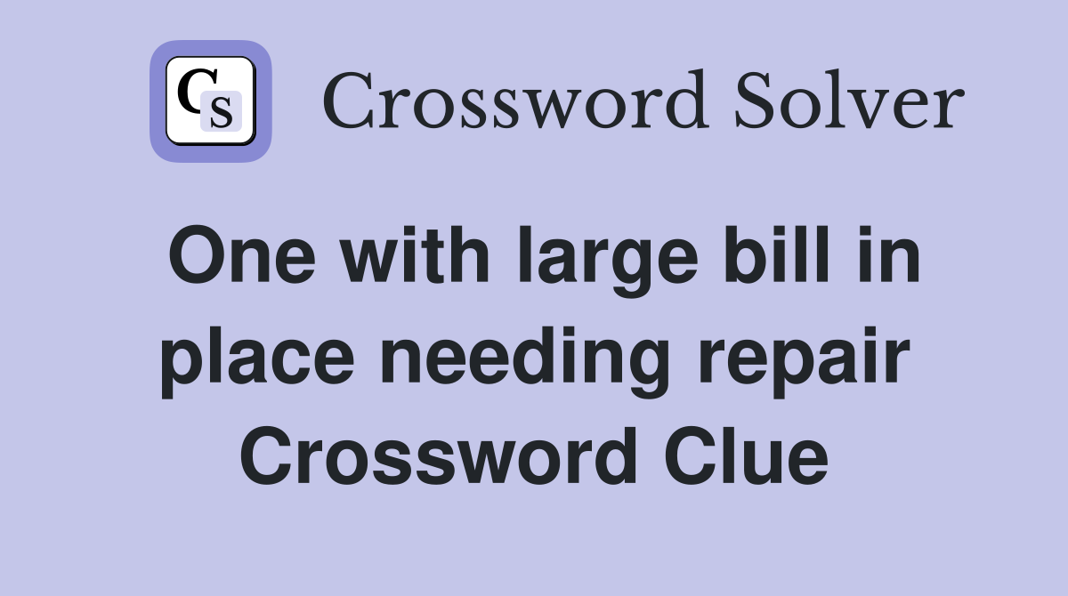 One with large bill in place needing repair Crossword Clue