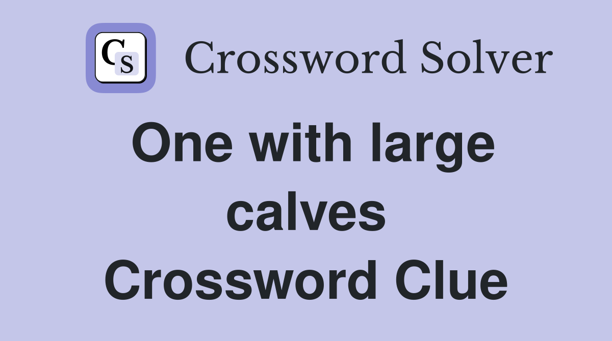 One with large calves Crossword Clue