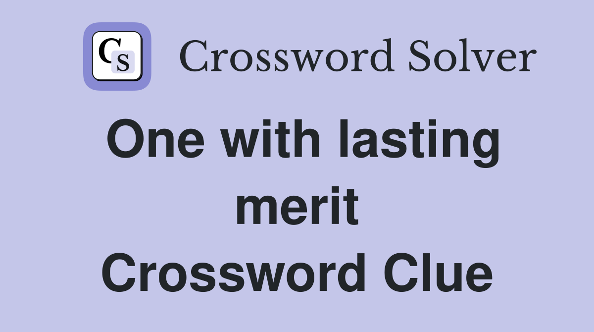 One with lasting merit Crossword Clue