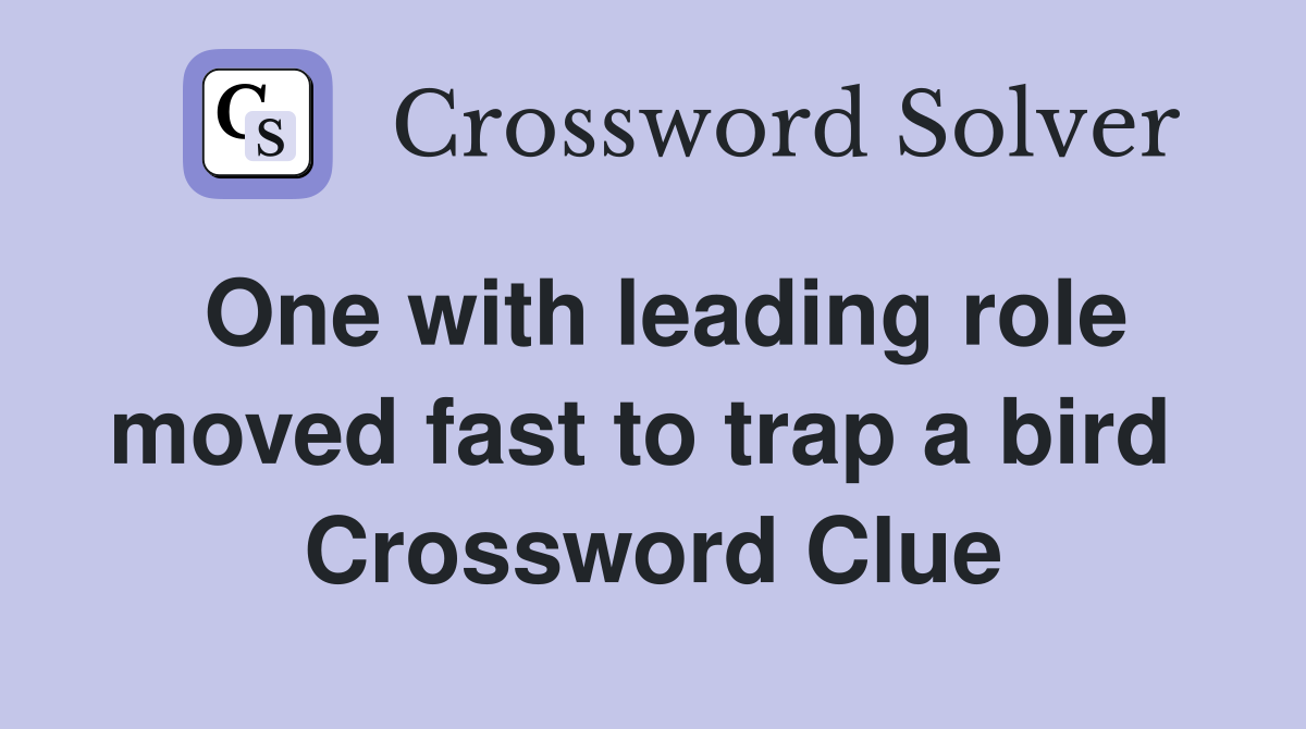 One with leading role moved fast to trap a bird  Crossword Clue