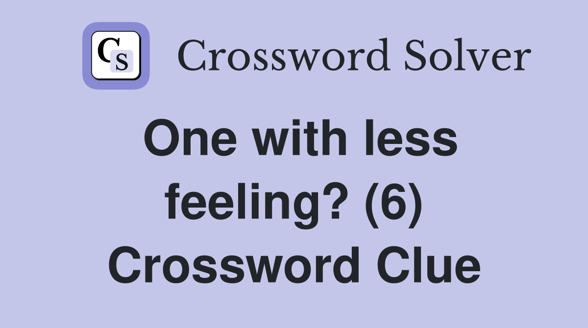 One with less feeling? (6) Crossword Clue
