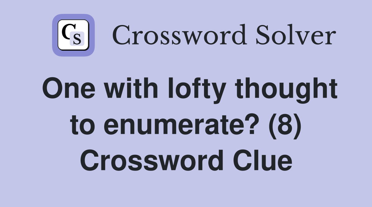 One with lofty thought to enumerate? (8) Crossword Clue