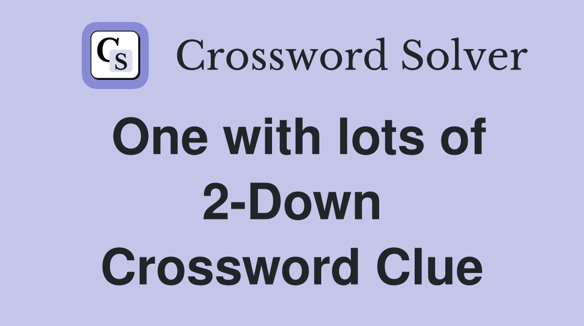 One with lots of 2-Down Crossword Clue