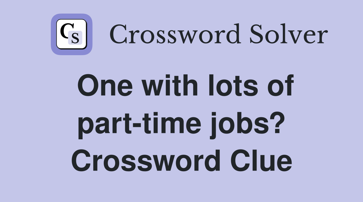 One with lots of part-time jobs? Crossword Clue