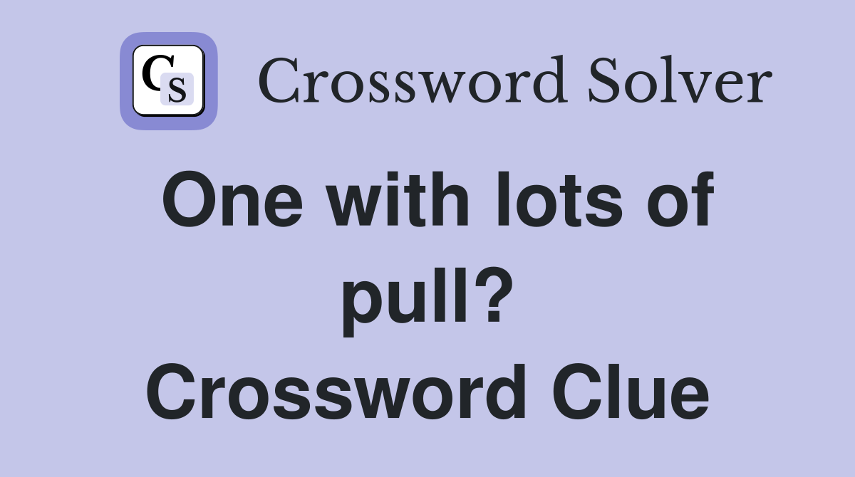 One with lots of pull? Crossword Clue
