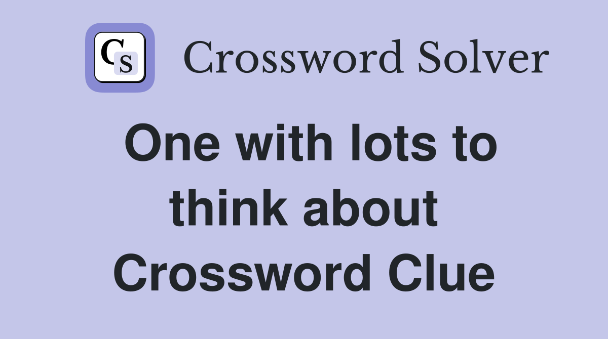 One with lots to think about Crossword Clue
