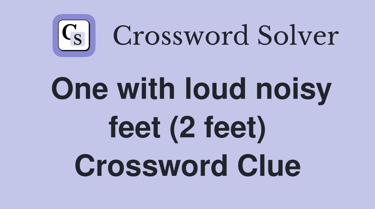 One with loud noisy feet (2 feet) Crossword Clue