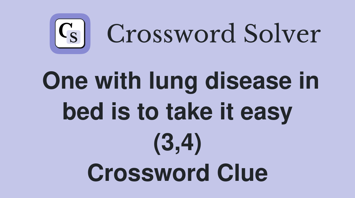 One with lung disease in bed is to take it easy (3,4) Crossword Clue