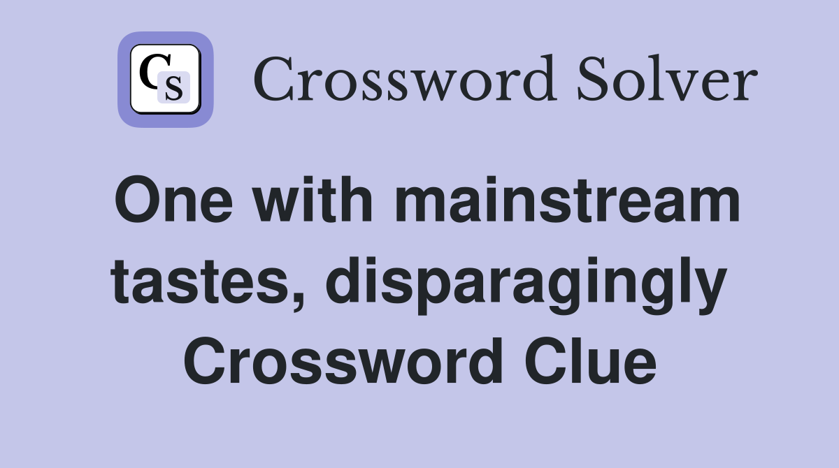One with mainstream tastes, disparagingly Crossword Clue