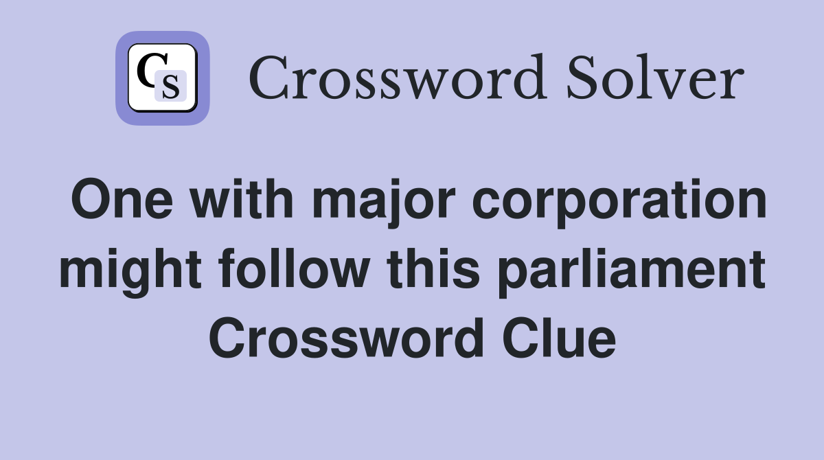 One with major corporation might follow this parliament Crossword Clue
