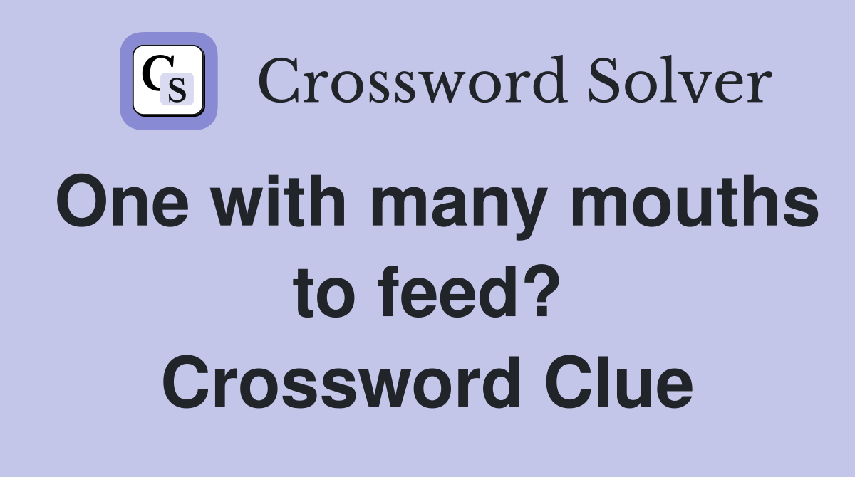 One with many mouths to feed? Crossword Clue