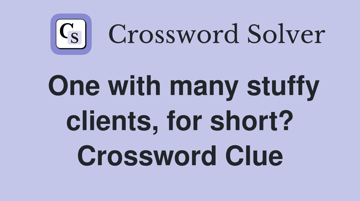 One with many stuffy clients, for short? Crossword Clue