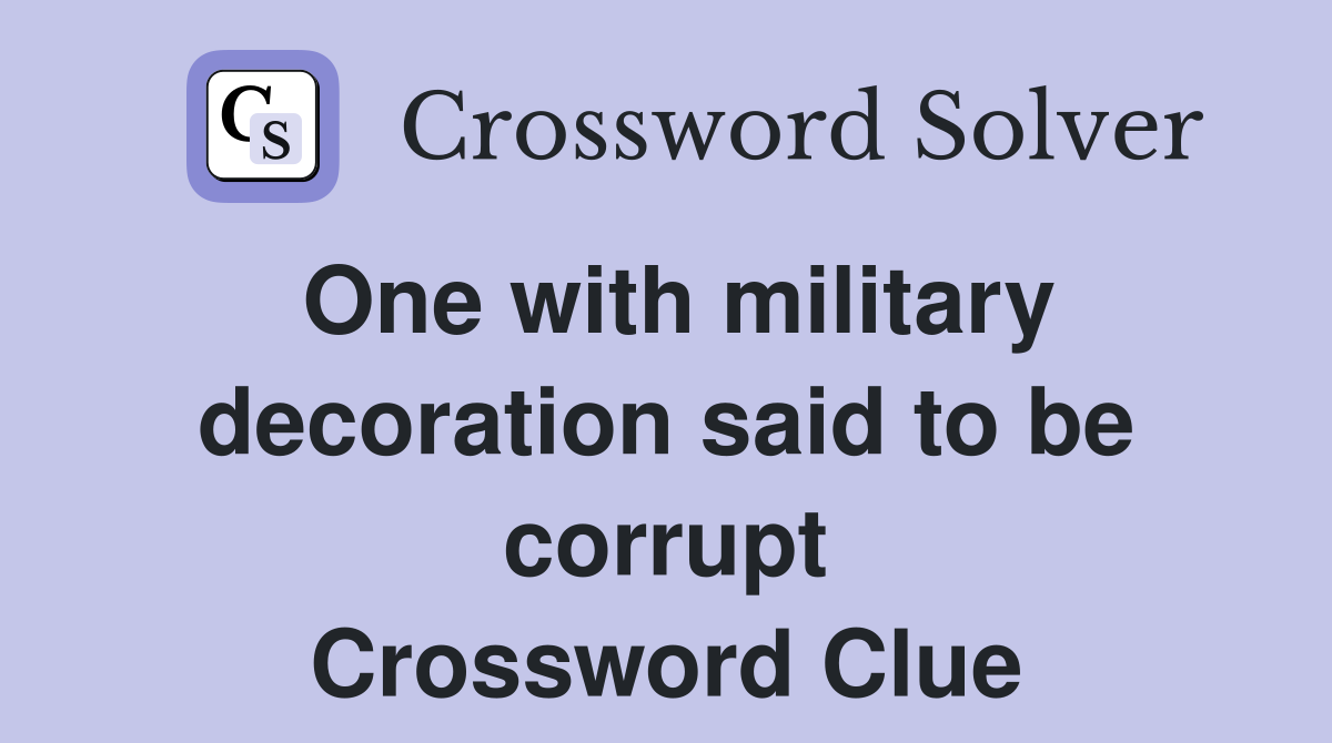 One with military decoration said to be corrupt Crossword Clue