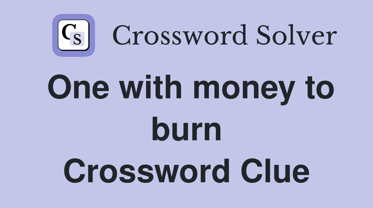 One with money to burn Crossword Clue