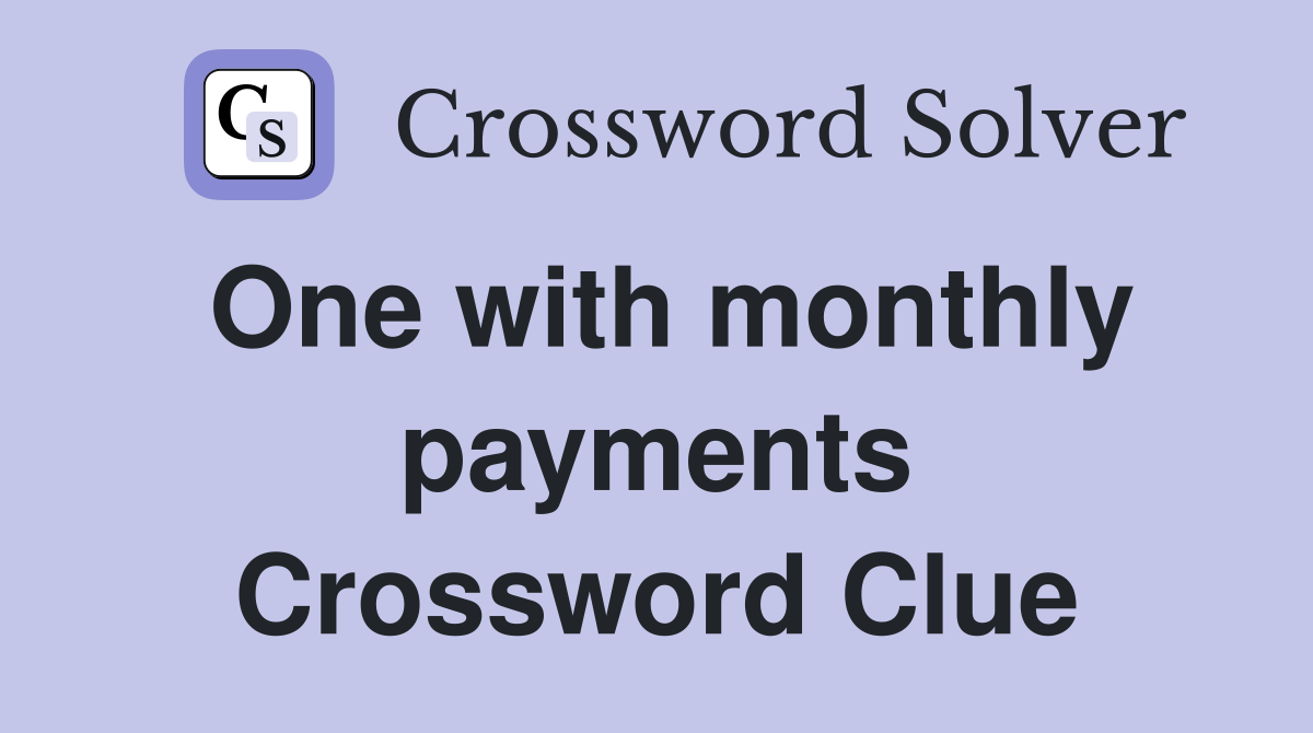 One with monthly payments Crossword Clue