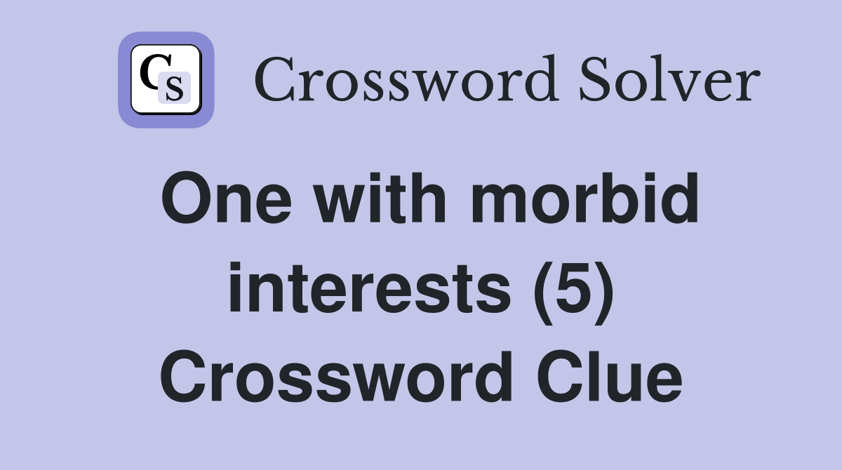 One with morbid interests (5) Crossword Clue