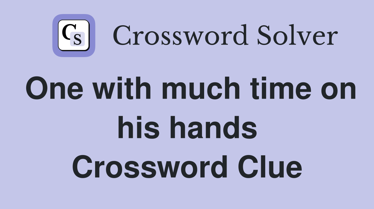 One with much time on his hands Crossword Clue
