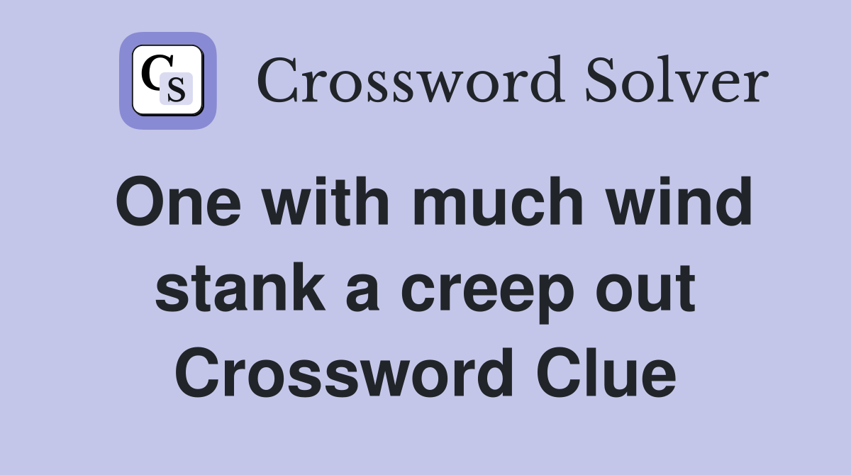 One with much wind stank a creep out Crossword Clue