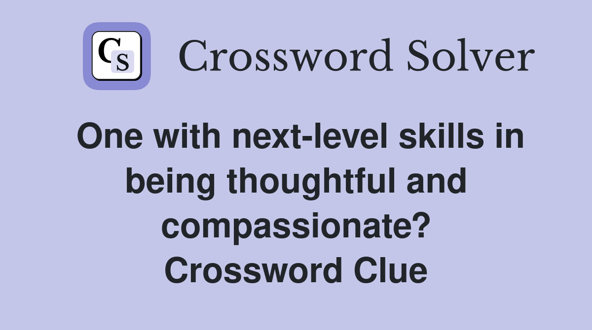 One with next-level skills in being thoughtful and compassionate? Crossword Clue
