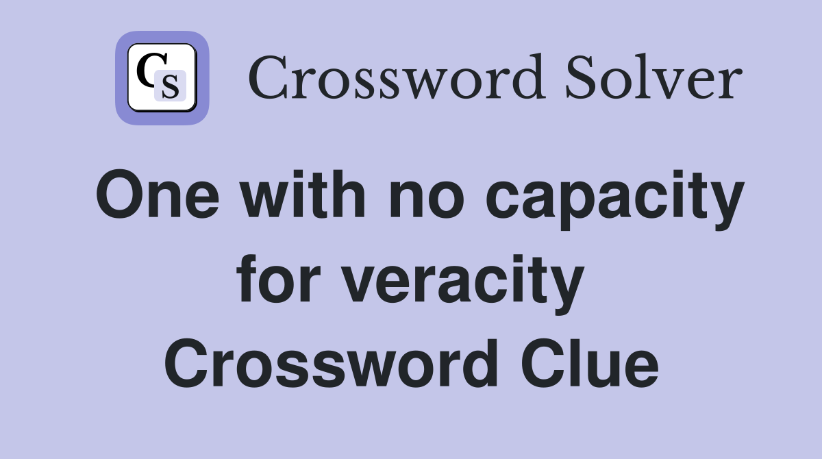 One with no capacity for veracity Crossword Clue