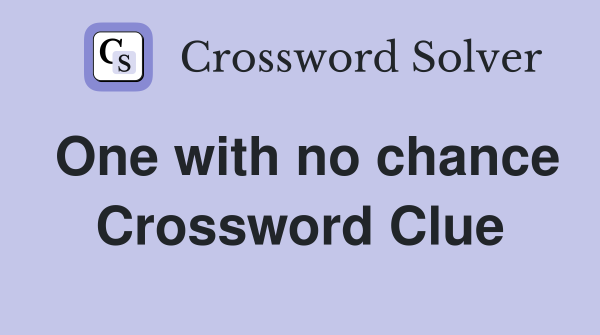 One with no chance Crossword Clue