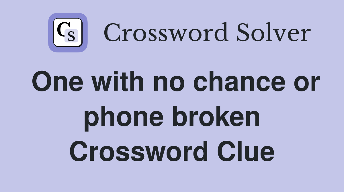 One with no chance or phone broken Crossword Clue
