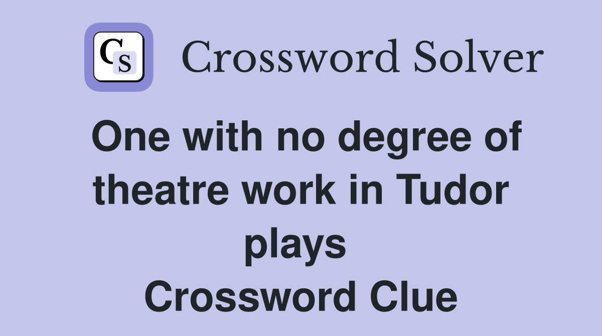 One with no degree of theatre work in Tudor plays  Crossword Clue