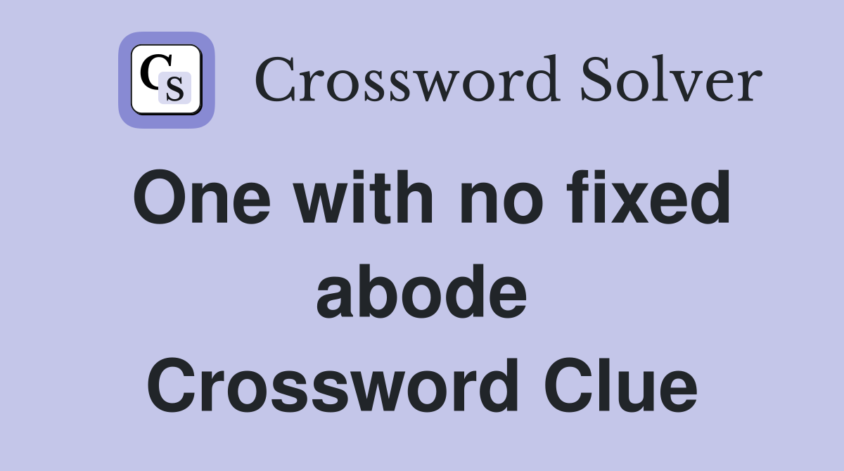 One with no fixed abode Crossword Clue