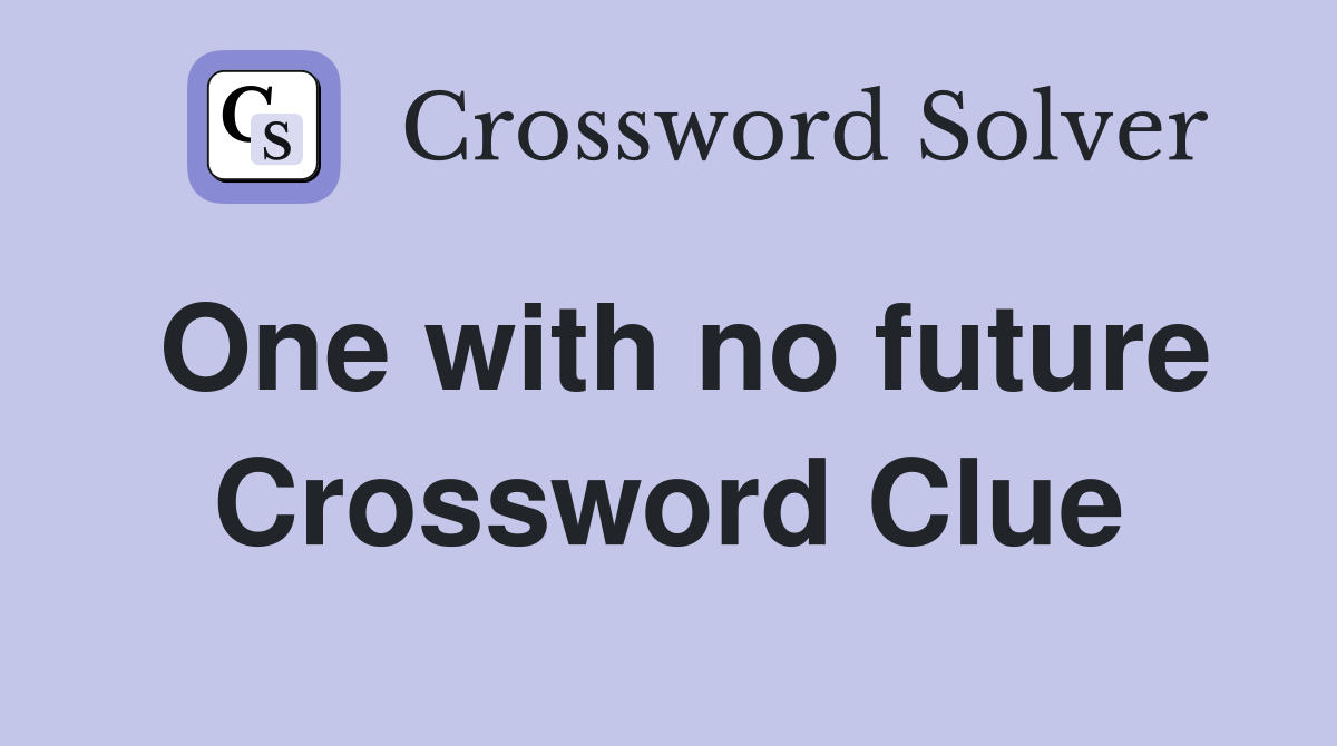 One with no future Crossword Clue