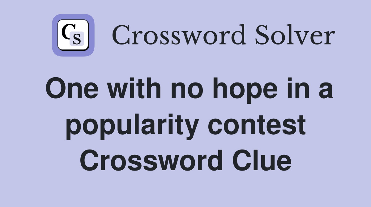 One with no hope in a popularity contest Crossword Clue