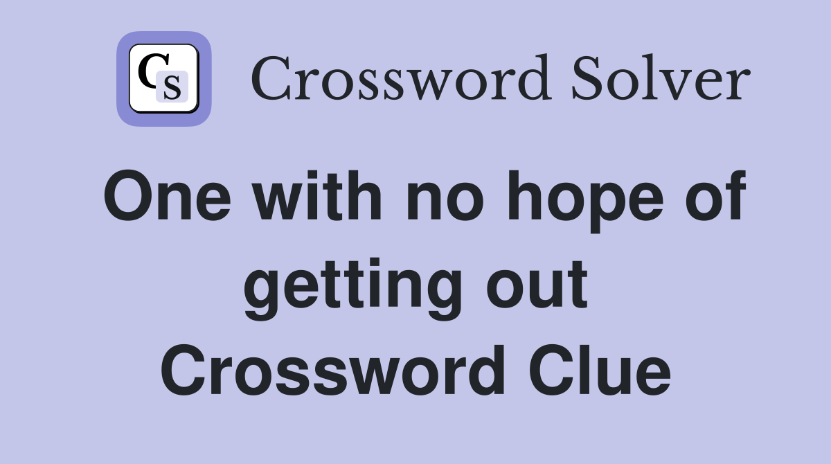 One with no hope of getting out Crossword Clue