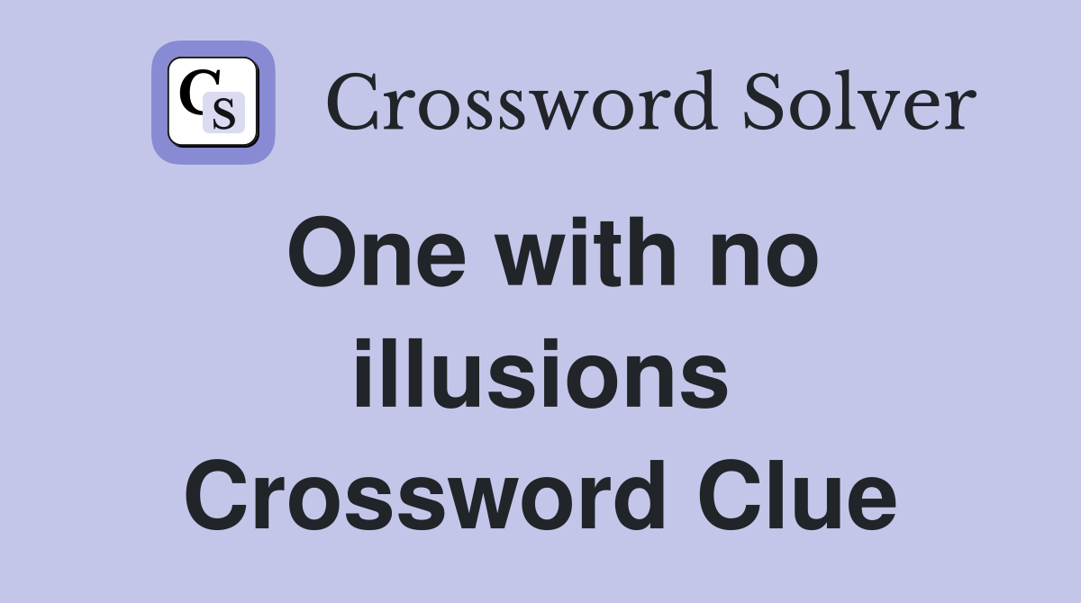 One with no illusions Crossword Clue