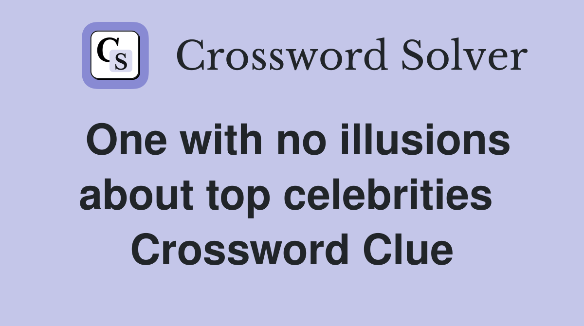 One with no illusions about top celebrities  Crossword Clue