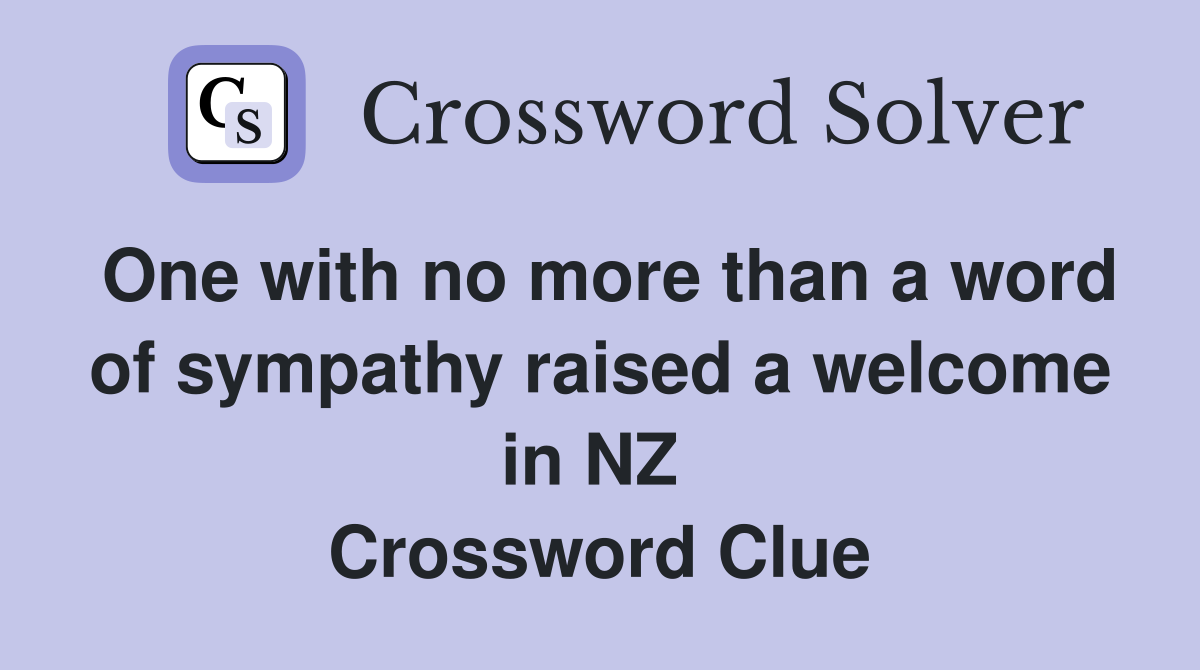 One with no more than a word of sympathy raised a welcome in NZ  Crossword Clue