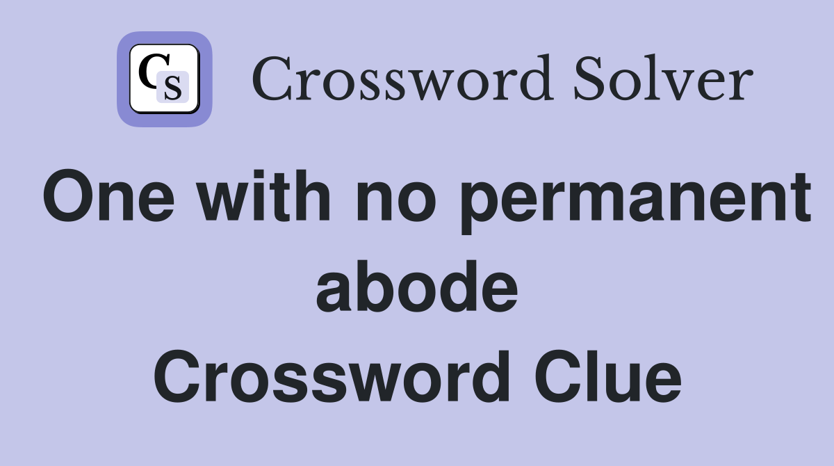 One with no permanent abode Crossword Clue
