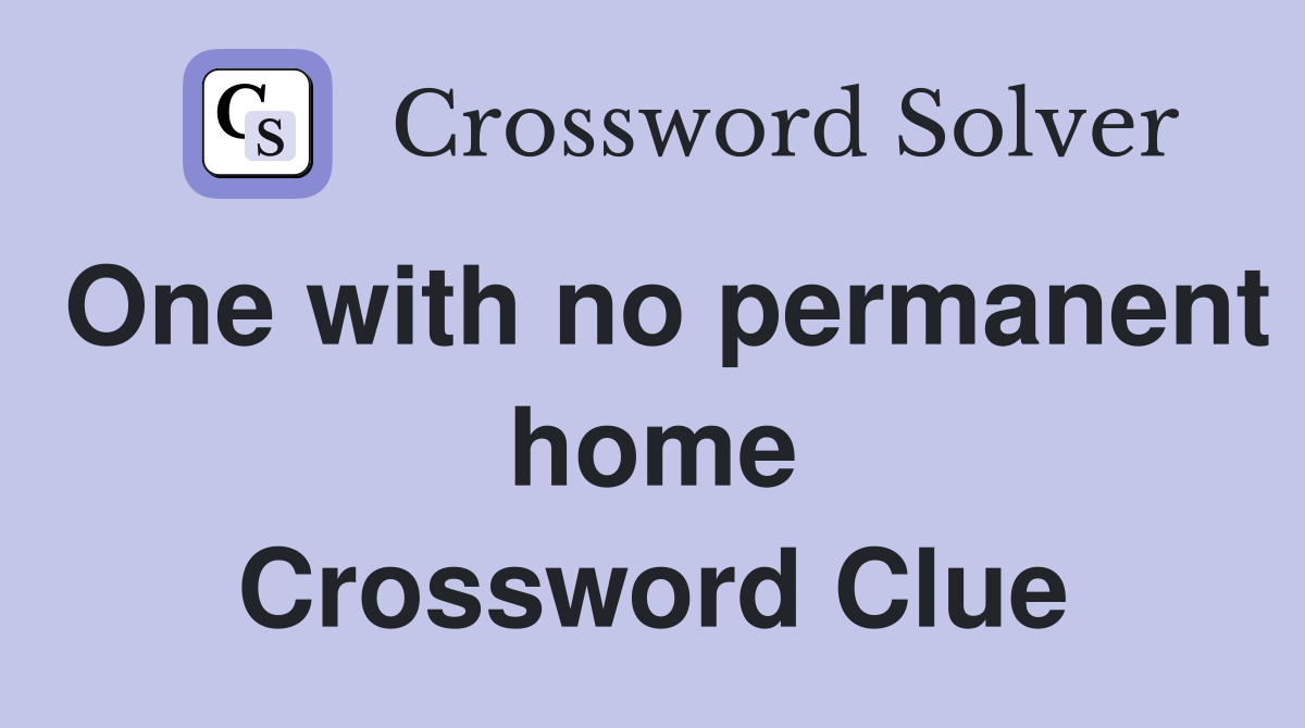 One with no permanent home Crossword Clue